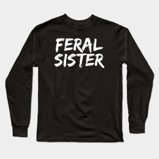 Feral Sister - Funny Neurospicy Neurodivergent Gift Long Sleeve T-Shirt